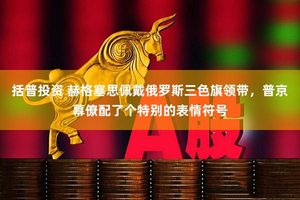 括普投资 赫格塞思佩戴俄罗斯三色旗领带，普京幕僚配了个特别的表情符号