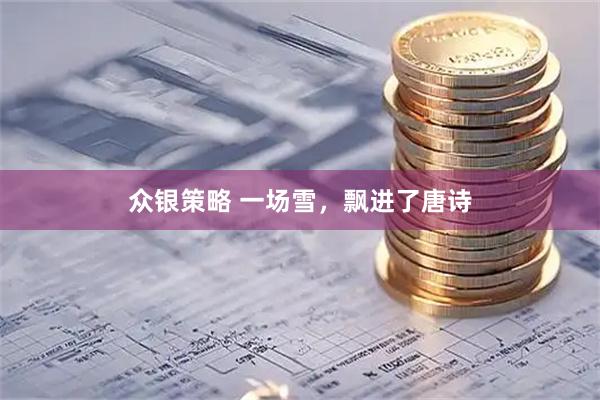 众银策略 一场雪，飘进了唐诗